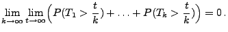 $\displaystyle \lim\limits_{k\to\infty}\lim\limits_{t\to\infty}
\Bigl(P(T_1>\frac{t}{k})+\ldots+P(T_k>\frac{t}{k})\Bigr)=0\,.$