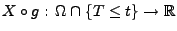 $ X\circ g:\,\Omega\cap\{T\le
t\}\to\mathbb{R}$