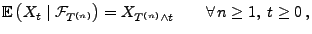 $\displaystyle {\mathbb{E}\,}\bigl(X_t\mid \mathcal{F}_{T^{(n)}}\bigr) = X_{T^{(n)}\wedge t}\qquad\forall\, n\ge 1,\;t\ge 0\,,$