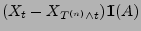 $\displaystyle (X_t-X_{T^{(n)}\wedge t}){1\hspace{-1mm}{\rm I}}(A)$