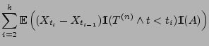 $\displaystyle \sum_{i=2}^k{\mathbb{E}\,}\Bigl( (X_{t_i}-X_{t_{i-1}}){1\hspace{-1mm}{\rm I}}(T^{(n)}\wedge t<
t_i){1\hspace{-1mm}{\rm I}}(A)\Bigr)$