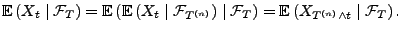 $\displaystyle {\mathbb{E}\,}(X_t \mid \mathcal{F}_T) = {\mathbb{E}\,}({\mathbb{...
...
\mathcal{F}_T) = {\mathbb{E}\,}( X_{T^{(n)} \wedge t} \mid \mathcal{F}_T) \,.
$