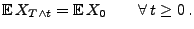 $\displaystyle {\mathbb{E}\,}X_{T\wedge t}={\mathbb{E}\,}X_0\qquad\forall\,t\ge 0\,.$