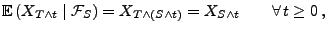 $\displaystyle {\mathbb{E}\,}(X_{T\land t} \mid \mathcal{F}_S) = X_{T\wedge(S\wedge t)}=X_{S\wedge
t}\qquad\forall\,t\ge 0\,,
$