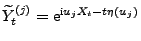 $\displaystyle \widetilde Y^{(j)}_t={\rm e}^{{\rm i}u_j X_t-t\eta(u_j)}
$