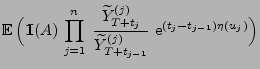 $\displaystyle {\mathbb{E}\,}\Bigl({1\hspace{-1mm}{\rm I}}(A)\,\prod_{j=1}^n\;\f...
...t_j}}{\widetilde Y^{(j)}_{T+t_{j-1}}}\; {\rm e}^{(t_j-t_{j-1})\eta(u_j)} \Bigr)$