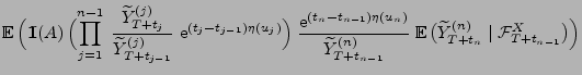 $\displaystyle {\mathbb{E}\,}\Bigl({1\hspace{-1mm}{\rm I}}(A)\,\Bigl(\prod_{j=1}...
...}\,}\bigl(\widetilde Y^{(n)}_{T+t_n} \mid
\mathcal{F}^X_{T+t_{n-1}}\bigr)\Bigr)$