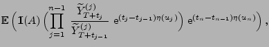 $\displaystyle {\mathbb{E}\,}\Bigl({1\hspace{-1mm}{\rm I}}(A)\,\Bigl(\prod_{j=1}...
...e}^{(t_j-t_{j-1})\eta(u_j)} \Bigr)\; {\rm e}^{(t_n-t_{n-1})\eta(u_n)} \Bigr)\,,$