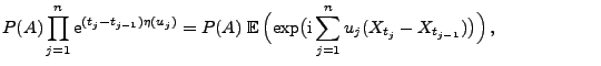 $\displaystyle P(A)\prod_{j=1}^n {\rm e}^{(t_j-t_{j-1})\eta(u_j)} = P(A)
\;{\mat...
...bigl({\rm i}\sum_{j=1}^n u_j
(X_{t_j}-X_{t_{j-1}})\bigr)\Bigr)\,,{\hspace{2cm}}$