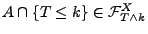 $ A\cap\{T\le
k\}\in\mathcal{F}_{T\wedge k}^X$