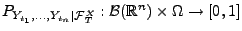 $ P_{Y_{t_1},\ldots,Y_{t_n}\mid\mathcal{F}^X_T}:\mathcal{B}(\mathbb{R}^n)\times\Omega\to[0,1]$