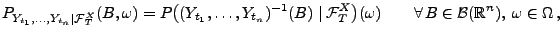 $\displaystyle P_{Y_{t_1},\ldots,Y_{t_n}\mid\mathcal{F}^X_T}(B,\omega)=P\bigl((Y...
...\bigr)(\omega)\qquad\forall\,B\in\mathcal{B}(\mathbb{R}^n),\;\omega\in\Omega\,,$