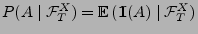 $ P(A\mid\mathcal{F}^X_T)={\mathbb{E}\,}({1\hspace{-1mm}{\rm I}}(A)\mid\mathcal{F}^X_T)$