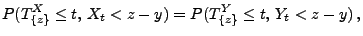 $\displaystyle P(T^X_{\{z\}}\le t,\, X_t<z-y)=P(T^Y_{\{z\}}\le t,\, Y_t<z-y)\,,$