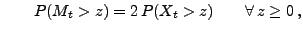 $\displaystyle \qquad P( M_t>
z)=2\,P(X_t>z) \qquad\forall\,z\ge 0\,,
$