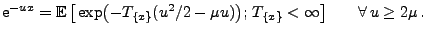 $\displaystyle {\rm e}^{-ux}={\mathbb{E}\,}\bigl[\,\exp\bigl(-T_{\{x\}}(u^2/2-\mu
u)\bigr);\,T_{\{x\}}<\infty\bigr]\qquad\forall\, u\ge 2\mu\,.
$