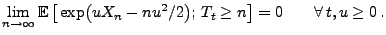 $\displaystyle \lim_{n\to\infty} {\mathbb{E}\,}\bigl[\,\exp\bigl(u
X_n-nu^2/2\bigr);\,T_t\ge n\bigr]=0\qquad\forall\,t,u\ge 0\,.
$