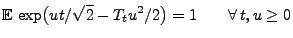 $\displaystyle {\mathbb{E}\,}\exp\bigl(u t/\sqrt{2}-T_tu^2/2\bigr)=1\qquad\forall\,t,u\ge 0
$