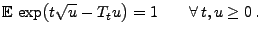 $\displaystyle {\mathbb{E}\,}\exp\bigl(t\sqrt{u}-T_tu\bigr)=1\qquad\forall\,t,u\ge 0\,.
$