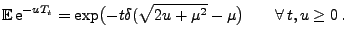 $\displaystyle {\mathbb{E}\,}{\rm e}^{-uT_t}=\exp\bigl(-t\delta(\sqrt{2u+\mu^2}-\mu\bigr)\qquad\forall \,t,u\ge 0\,.$