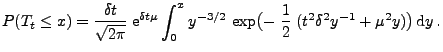 $\displaystyle P(T_t\le x)=\frac{\delta t}{\sqrt{2\pi}}\;{\rm e}^{\delta t\mu}\i...
...{-3/2}\,\exp\bigl(-\;\frac{1}{2}\;(t^2\delta^2y^{-1}+\mu^2y)\bigr)\,{\rm d}y\,.$