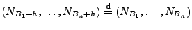 $\displaystyle (N_{B_1+h},\ldots,N_{B_n+h})\stackrel{{\rm d}}{=}(N_{B_1},\ldots,N_{B_n})
$