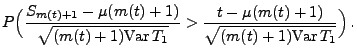 $\displaystyle P\Bigl(\frac{S_{m(t)+1}-\mu({m(t)+1})}{\sqrt{({m(t)+1}){\rm Var\,}
T_1}}> \frac{t-\mu({m(t)+1})}{\sqrt{({m(t)+1}){\rm Var\,}T_1}}\Bigr)\,.$