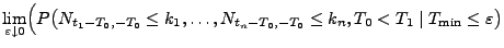 $\displaystyle \lim_{\varepsilon\downarrow 0}\Bigl( P\bigl(N_{t_1-T_0,-T_0}\le
k_1,\ldots,N_{t_n-T_0,-T_0}\le k_n,T_0<T_1\mid T_{\min}\le \varepsilon\bigr)$