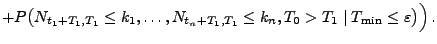 $\displaystyle +P\bigl(N_{t_1+T_1,T_1}\le k_1,\ldots,N_{t_n+T_1,T_1}\le
k_n,T_0>T_1\mid T_{\min}\le
\varepsilon\bigr)\Bigr)\,.$