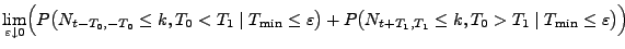 $\displaystyle {\lim_{\varepsilon\downarrow 0}\Bigl(
P\bigl(N_{t-T_0,-T_0}\le k,...
...N_{t+T_1,T_1}\le k,T_0>T_1\mid T_{\min}\le \varepsilon\bigr)\Bigr)\hspace{4cm}}$