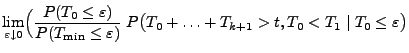 $\displaystyle \lim_{\varepsilon\downarrow 0}\Bigl(\frac{P(T_0\le
\varepsilon)}{...
...varepsilon)}\; P\bigl(T_0+\ldots+T_{k+1}>t,T_0<T_1\mid T_0\le \varepsilon\bigr)$