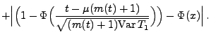 $\displaystyle +
\Bigl\vert\Bigl(1-\Phi\Bigl(
\frac{t-\mu({m(t)+1})}{\sqrt{({m(t)+1}){\rm Var\,}
T_1}}\Bigr)\Bigr)-\Phi(x)\Bigr\vert\,.$