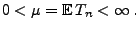 $\displaystyle 0<\mu={\mathbb{E}\,}T_n<\infty\,.$