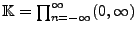 $ \mathbb{K}=\prod_{n=-\infty}^\infty (0,\infty)$