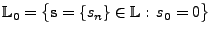 $ \mathbb{L}_0=\bigl\{{\mathbf{s}}=\{s_n\}\in\mathbb{L}:\, s_0=0\bigr\}$