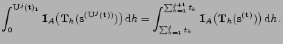 $\displaystyle \int_0^{{\mathbf{U}}^j({\mathbf{t}})_1} {1\hspace{-1mm}{\rm I}}_A...
...rm I}}_A\bigl({\mathbf{T}}_h ({\mathbf{s}}^{({\mathbf{t}})})\bigr)\,{\rm d}h\,.$