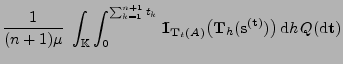 $\displaystyle \frac{1}{(n+1)\mu}\;\int_{\mathbb{K}}\int_0^{\sum_{k=1}^{n+1}
{t_...
...f{T}}_h
({\mathbf{s}}^{({\mathbf{t}})})\bigr)\,{\rm d}h\,Q({\rm d}{\mathbf{t}})$
