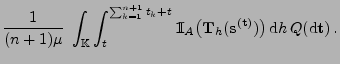 $\displaystyle \frac{1}{(n+1)\mu}\;\int_{\mathbb{K}}\int_t^{\sum_{k=1}^{n+1}
{t_...
...}}_h ({\mathbf{s}}^{({\mathbf{t}})})\bigr)\,{\rm d}h\,Q({\rm d}{\mathbf{t}})\,.$