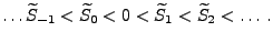 $\displaystyle \ldots \widetilde S_{-1}< \widetilde S_0 < 0< \widetilde S_1<
\widetilde S_2<\ldots\,.
$