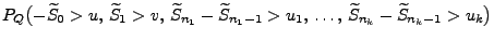 $\displaystyle { P_Q\bigl(-\widetilde S_0>u,\,\widetilde S_1>v,\,
\widetilde S_{...
...de S_{n_1-1}> u_1,\,\ldots,\,\widetilde
S_{n_k}-\widetilde S_{n_k-1}>u_k\bigr)}$