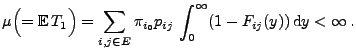 $\displaystyle \mu\Bigl(={\mathbb{E}\,}T_1\Bigr)=\sum_{i,j\in E} \pi_{i_0}
p_{ij}\,\int_0^\infty(1-F_{ij}(y))\,{\rm d}y<\infty\,.
$