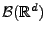 $ \mathcal{B}(\mathbb{R}^d)$