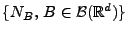 $ \{N_B,\,B\in\mathcal{B}(\mathbb{R}^d)\}$