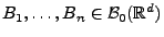 $ B_1,\ldots,B_n\in\mathcal{B}_0(\mathbb{R}^d)$