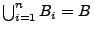 $ \bigcup_{i=1}^n
B_i=B$