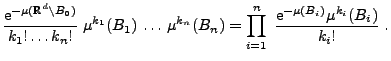 $\displaystyle \frac{{\rm e}^{ -\mu(\mathbb{R}^d\setminus B_0)}}{k_1!\ldots k_n!...
...{k_n}(B_n) = \prod_{i=1}^n\;\frac{{\rm e}^{ -\mu(B_i)}\mu^{k_i}(B_i)}{k_i!}\; .$