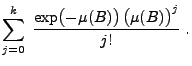 $\displaystyle \sum_{j=0}^k\;\frac{\exp\bigl( -\mu(B)\bigr)\, \bigl(
\mu(B)\bigr)^j}{j!}\;.$