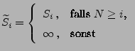 $\displaystyle \widetilde S_i=\left\{\begin{array}{ll} S_i\,, & \mbox{falls $N\ge i$,}\\  \infty\,, &\mbox{sonst} \end{array}\right.$