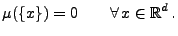 $\displaystyle \mu(\{x\})=0\qquad\forall\,x\in\mathbb{R}^d\,.$