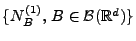 $ \{N^{(1)}_B,\,B\in\mathcal{B}(\mathbb{R}^d) \}$